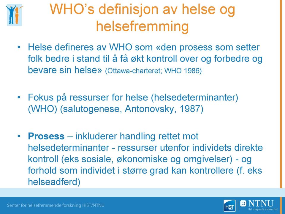 (WHO) (salutogenese, Antonovsky, 1987) Prosess inkluderer handling rettet mot helsedeterminanter - ressurser utenfor individets