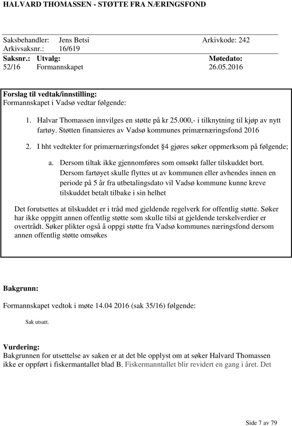 Støtten finansieres av Vadsø kommunes primærnæringsfond 2016 2. I hht vedtekter for primærnæringsfondet 4 gjøres søker oppmerksom på følgende; a.