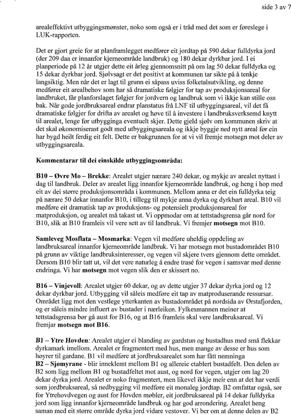 I ei planperiode på 12 år utgjer dette eit årleg gjennomsnitt på om lag 50 dekar fulldyrka og 15 dekar dyrkbar jord. Sjølvsagt er det positivt at kommunen tar sikte på å tenkje langsiktig.