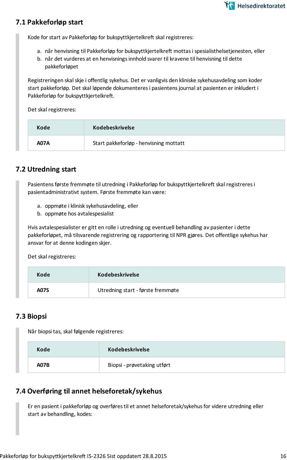 Det er vanligvis den kliniske sykehusavdeling som koder start pakkeforløp. Det skal løpende dokumenteres i pasientens journal at pasienten er inkludert i Pakkeforløp for bukspyttkjertelkreft.