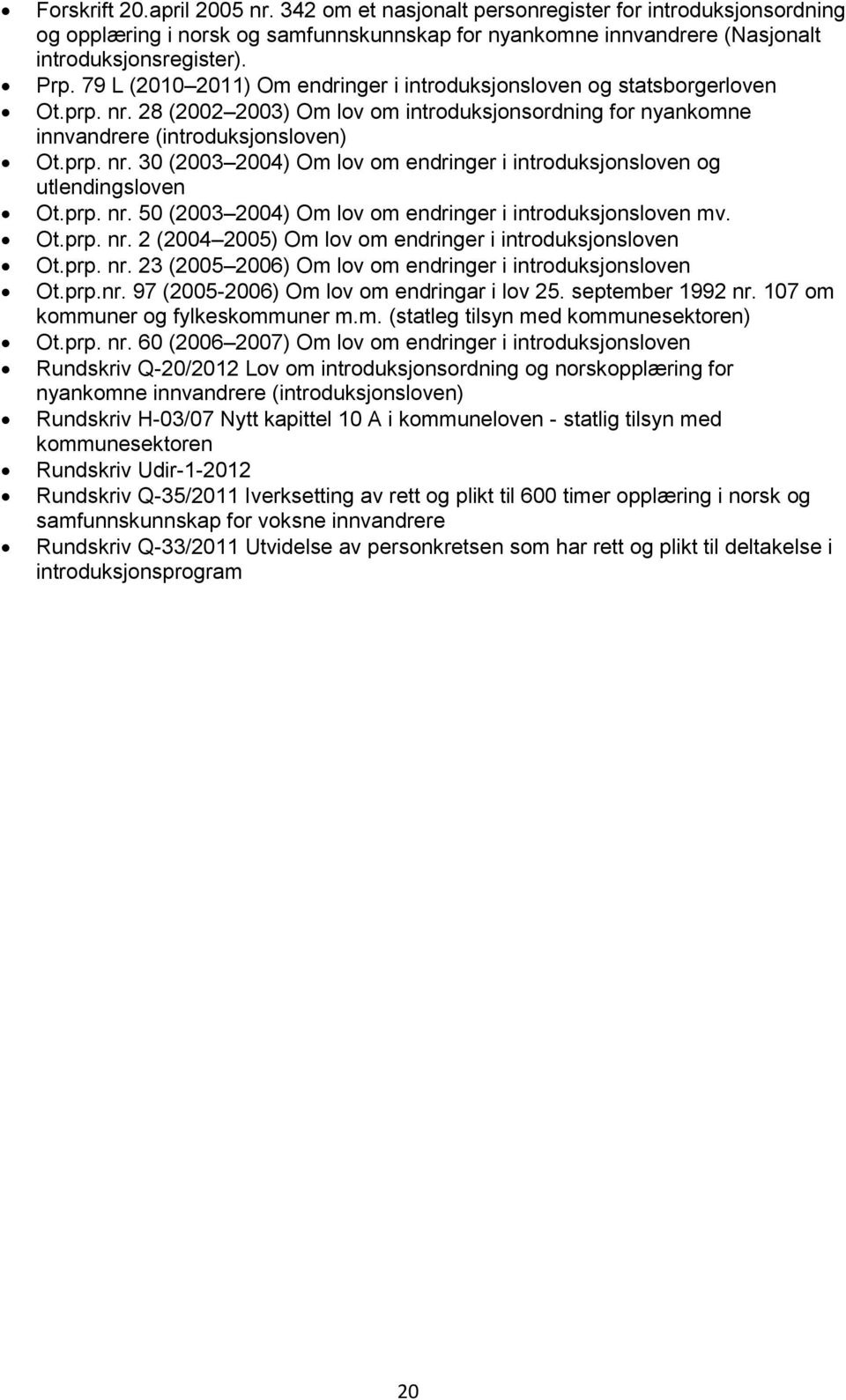 prp. nr. 50 (2003 2004) Om lov om endringer i introduksjonsloven mv. Ot.prp. nr. 2 (2004 2005) Om lov om endringer i introduksjonsloven Ot.prp. nr. 23 (2005 2006) Om lov om endringer i introduksjonsloven Ot.