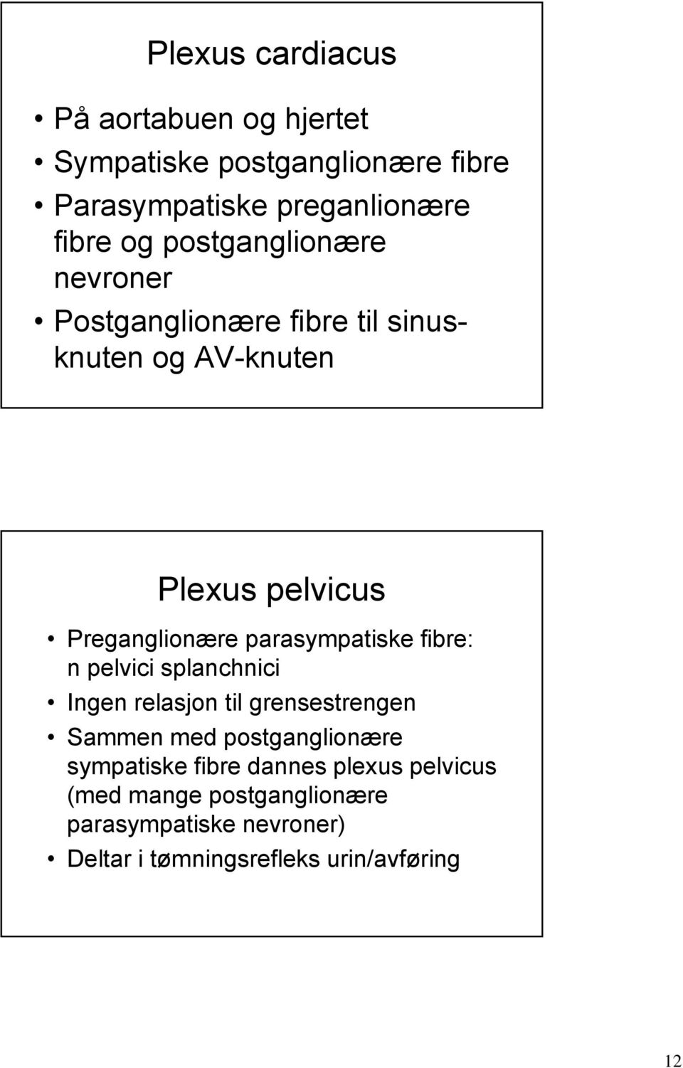 parasympatiske fibre: n pelvici splanchnici Ingen relasjon til grensestrengen Sammen med postganglionære