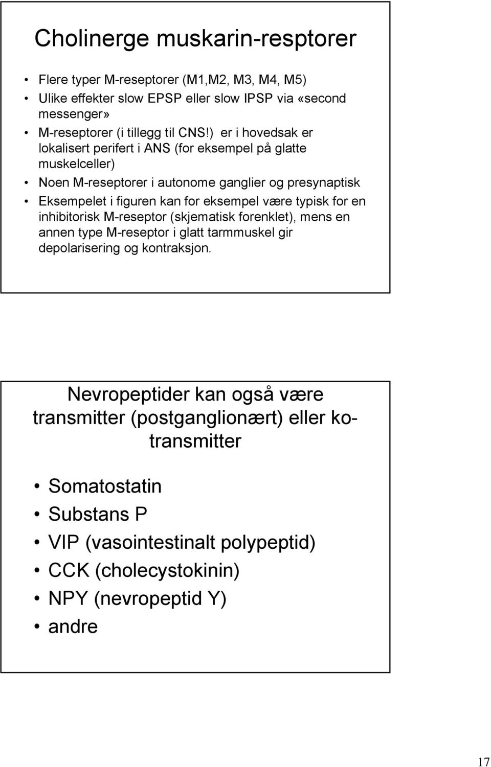 eksempel være typisk for en inhibitorisk M-reseptor (skjematisk forenklet), mens en annen type M-reseptor i glatt tarmmuskel gir depolarisering og kontraksjon.