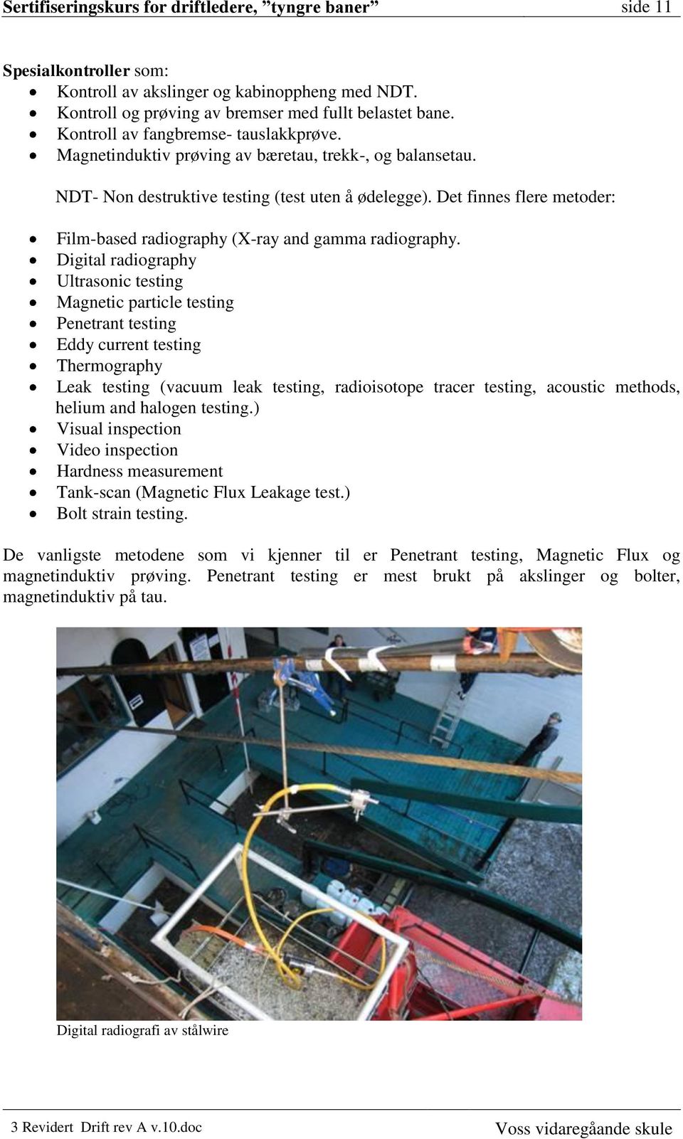 Det finnes flere metoder: Film-based radiography (X-ray and gamma radiography.