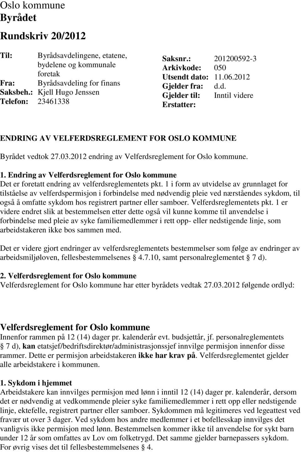 2012 endring av Velferdsreglement for Oslo kommune. 1. Endring av Velferdsreglement for Oslo kommune Det er foretatt endring av velferdsreglementets pkt.