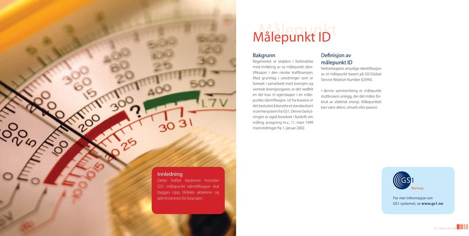 Ut fra kravene er det besluttet å benytte et standardisert nummersystem fra GS1. Denne beslutningen er også forankret i forskrift om måling, avregning m.v., 11. mars 1999 med endringer fra 1.