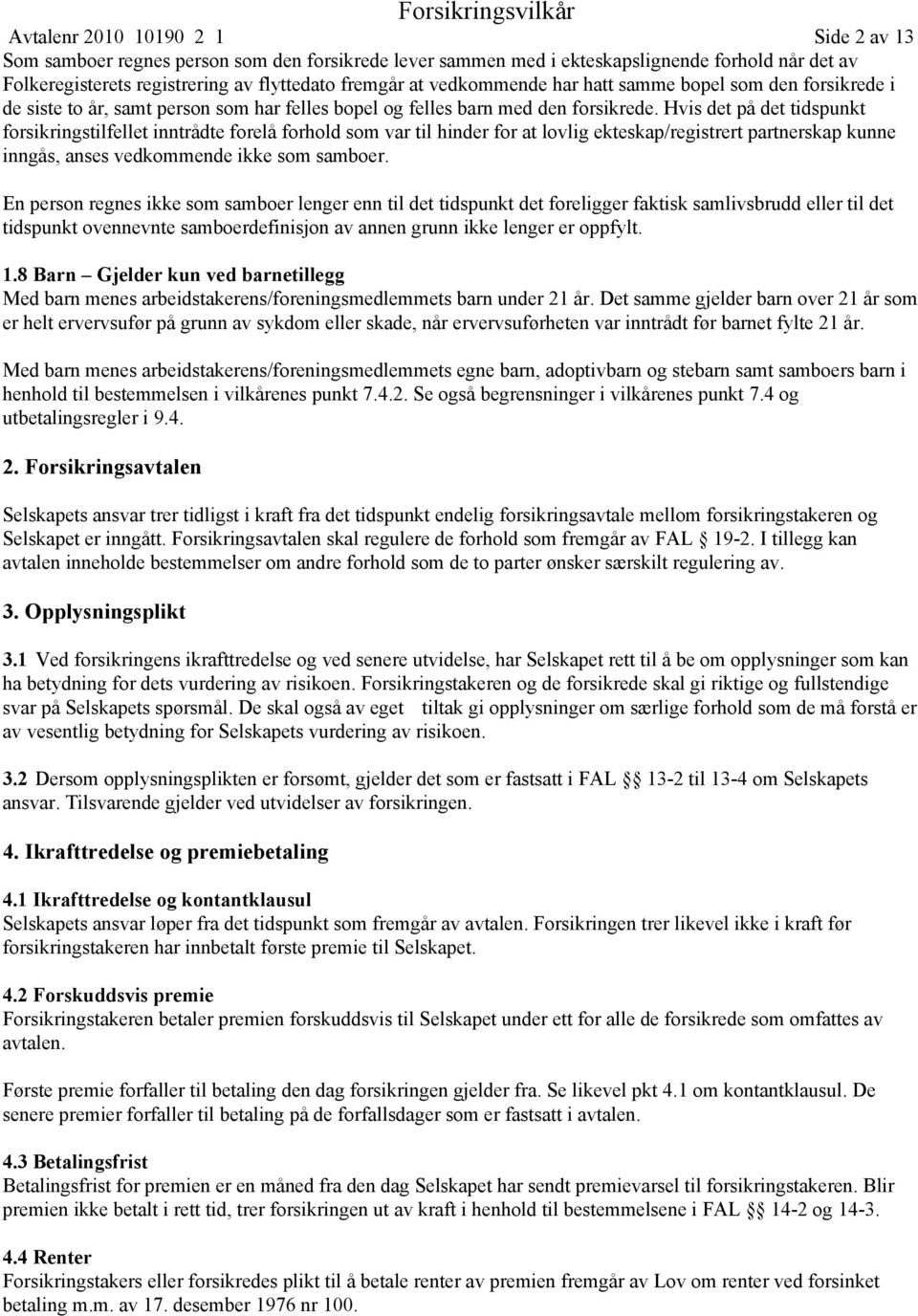 Hvis det på det tidspunkt forsikringstilfellet inntrådte forelå forhold som var til hinder for at lovlig ekteskap/registrert partnerskap kunne inngås, anses vedkommende ikke som samboer.