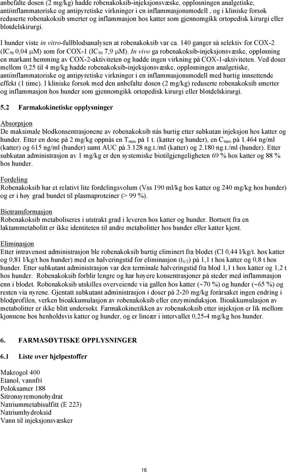 140 ganger så selektiv for COX-2 (IC 50 0,04 M) som for COX-1 (IC 50 7,9 M).