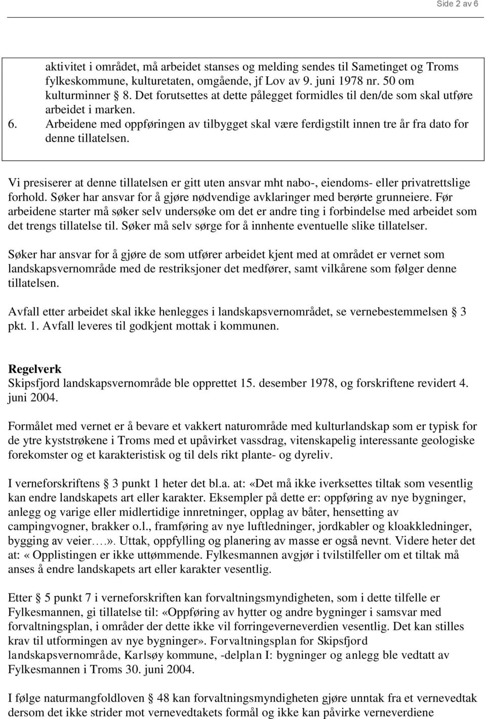 Vi presiserer at denne tillatelsen er gitt uten ansvar mht nabo-, eiendoms- eller privatrettslige forhold. Søker har ansvar for å gjøre nødvendige avklaringer med berørte grunneiere.