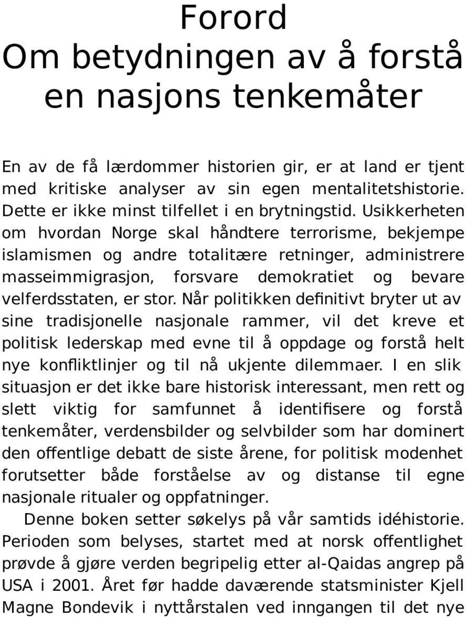 Usikkerheten om hvordan Norge skal håndtere terrorisme, bekjempe islamismen og andre totalitære retninger, administrere masseimmigrasjon, forsvare demokratiet og bevare velferdsstaten, er stor.