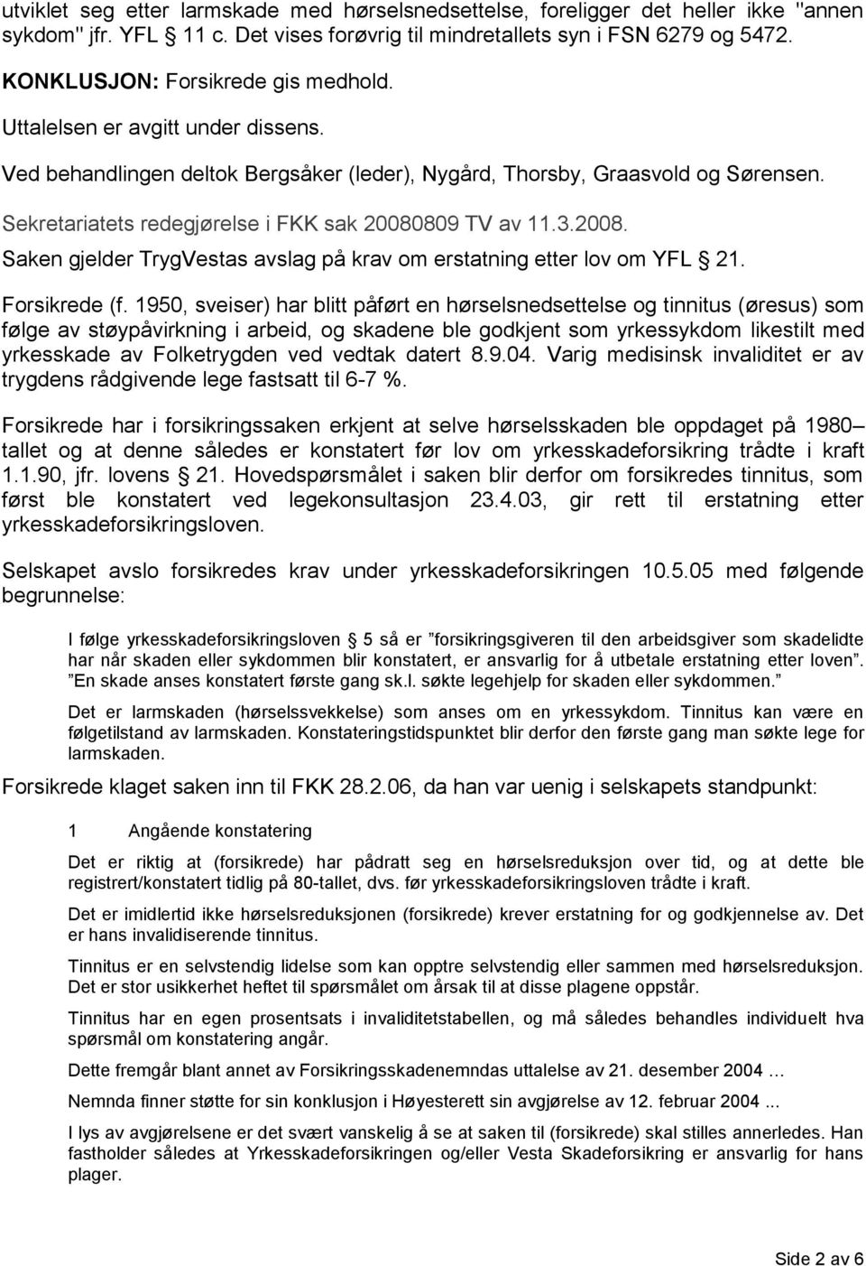 Sekretariatets redegjørelse i FKK sak 20080809 TV av 11.3.2008. Saken gjelder TrygVestas avslag på krav om erstatning etter lov om YFL 21. Forsikrede (f.
