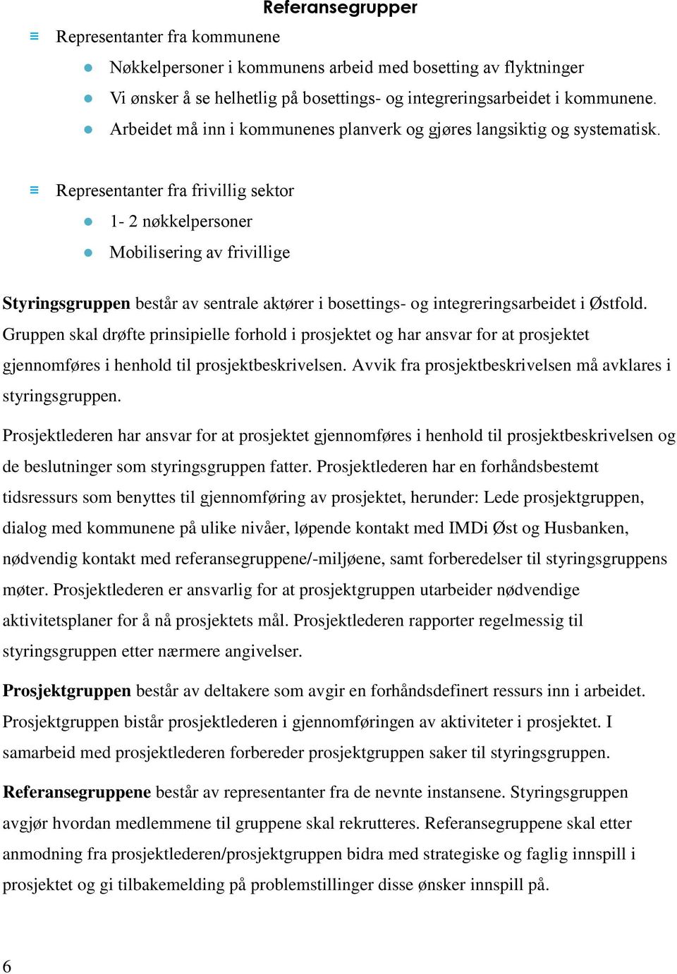 Representanter fra frivillig sektor 1-2 nøkkelpersoner Mobilisering av frivillige Styringsgruppen består av sentrale aktører i bosettings- og integreringsarbeidet i Østfold.