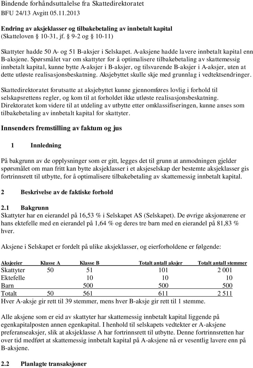 Spørsmålet var om skattyter for å optimalisere tilbakebetaling av skattemessig innbetalt kapital, kunne bytte A-aksjer i B-aksjer, og tilsvarende B-aksjer i A-aksjer, uten at dette utløste