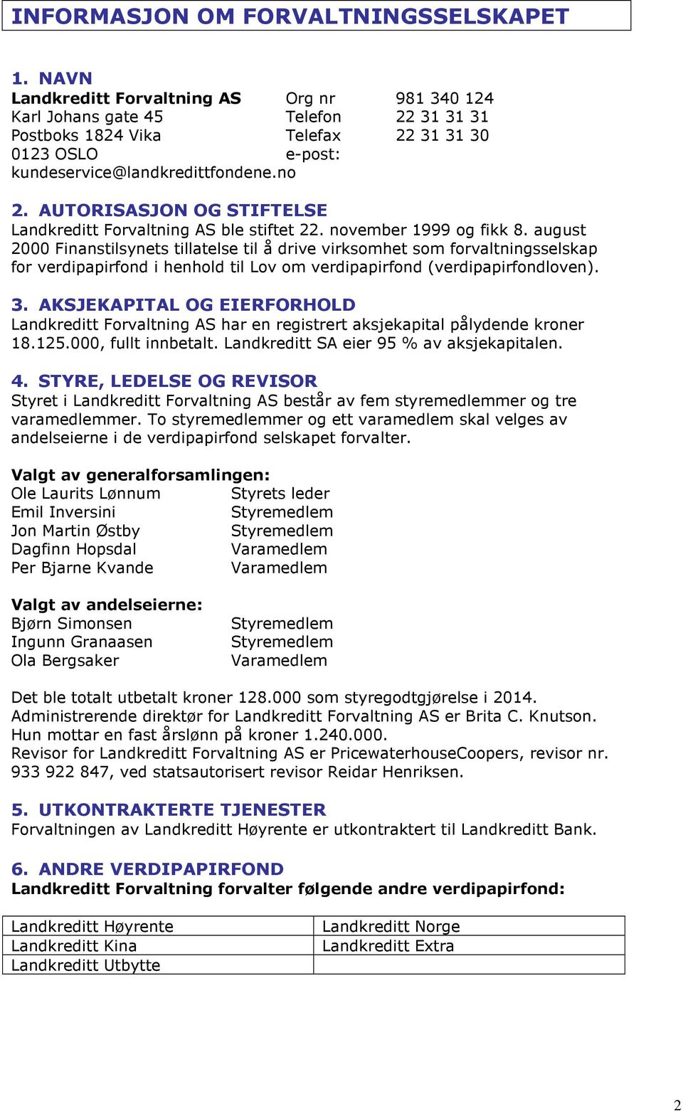 AUTORISASJON OG STIFTELSE Landkreditt Forvaltning AS ble stiftet 22. november 1999 og fikk 8.