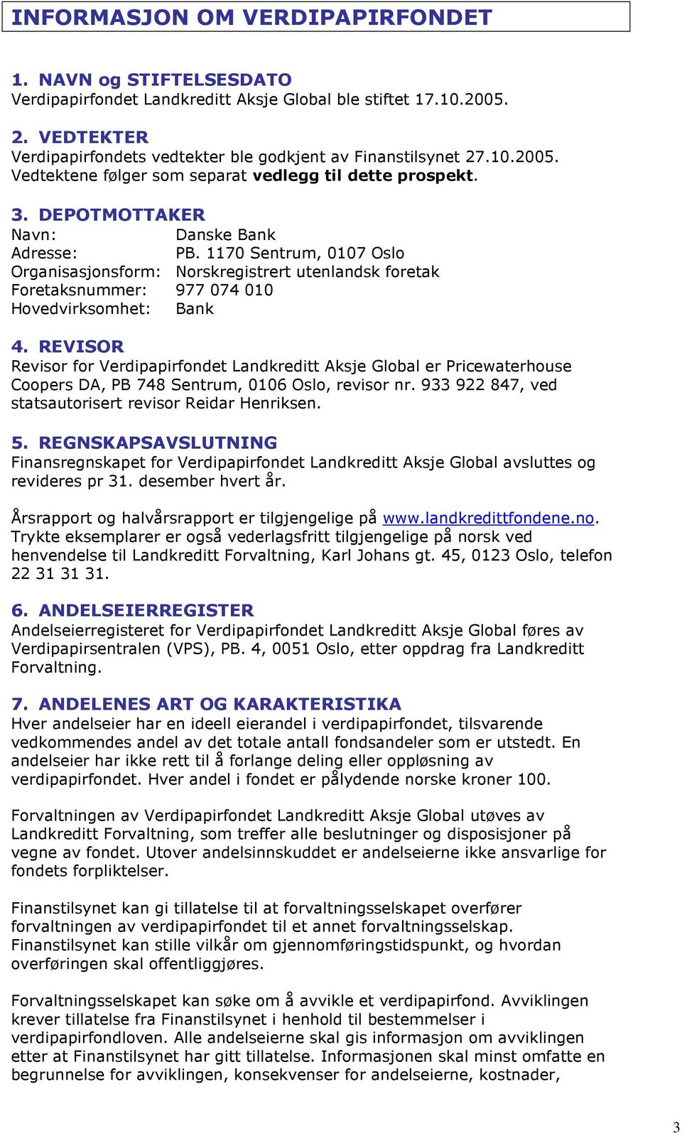 1170 Sentrum, 0107 Oslo Organisasjonsform: Norskregistrert utenlandsk foretak Foretaksnummer: 977 074 010 Hovedvirksomhet: Bank 4.