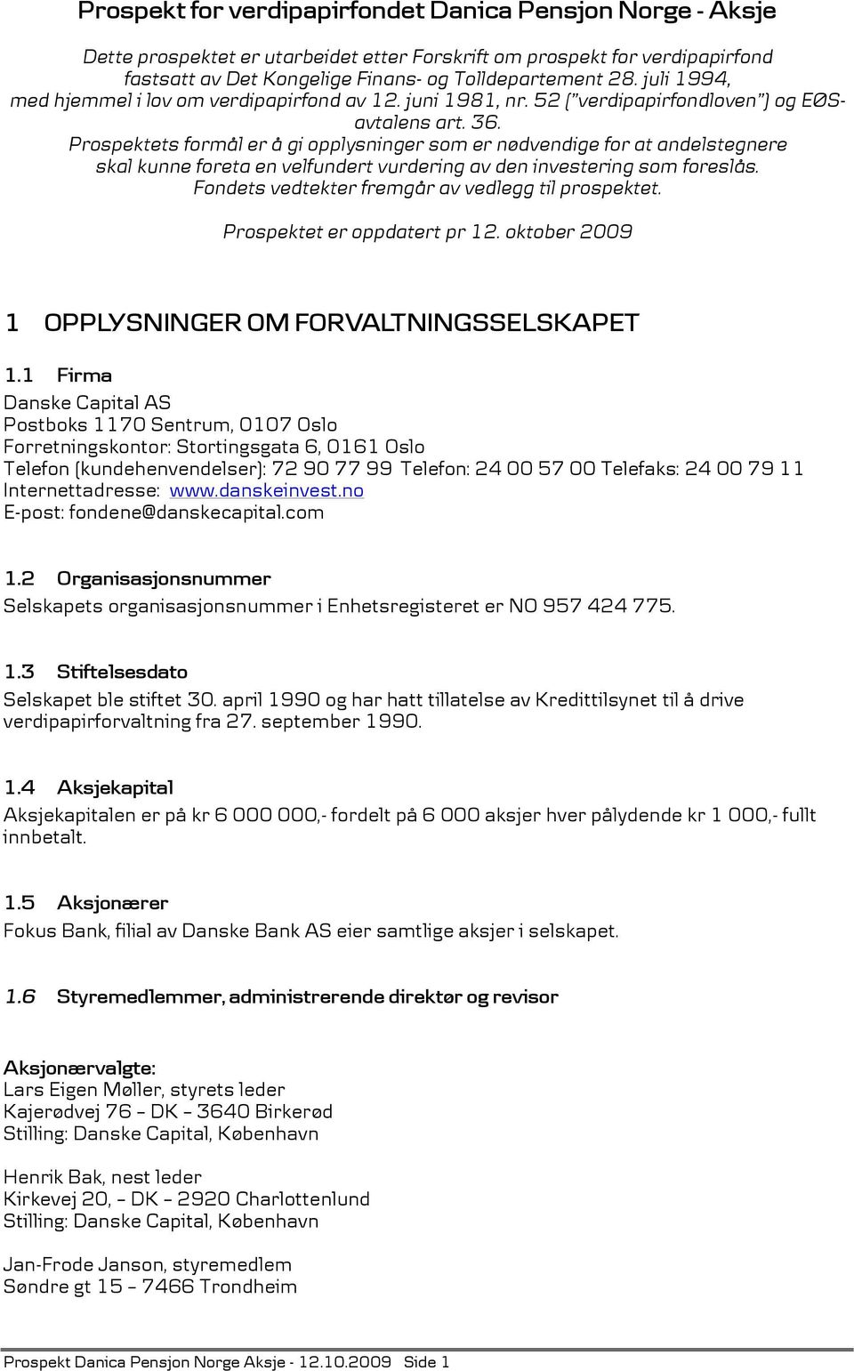 Prospektets formål er å gi opplysninger som er nødvendige for at andelstegnere skal kunne foreta en velfundert vurdering av den investering som foreslås.