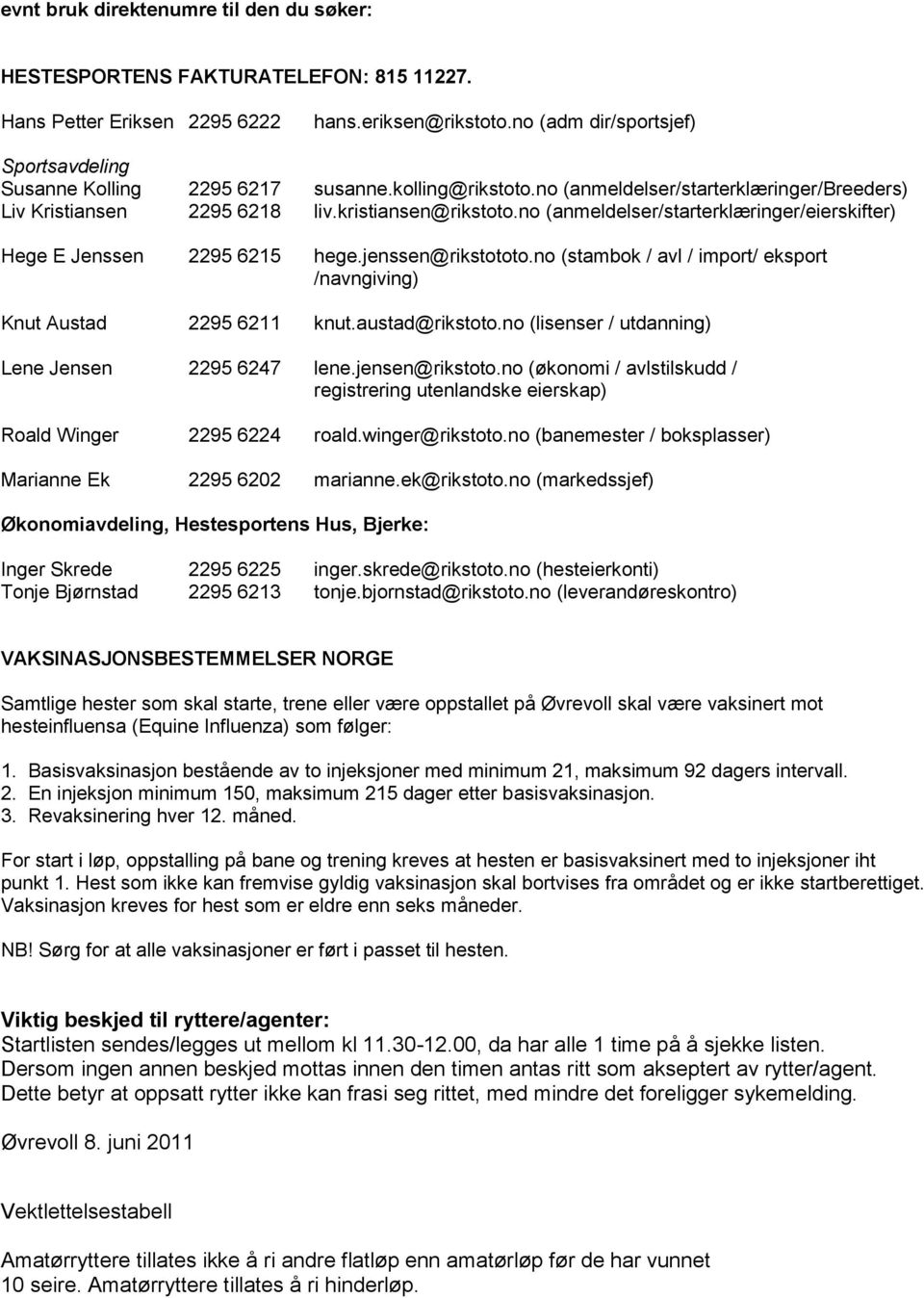 no (anmeldelser/starterklæringer/eierskifter) Hege E Jenssen 2295 6215 hege.jenssen@rikstototo.no (stambok / avl / import/ eksport /navngiving) Knut Austad 2295 6211 knut.austad@rikstoto.