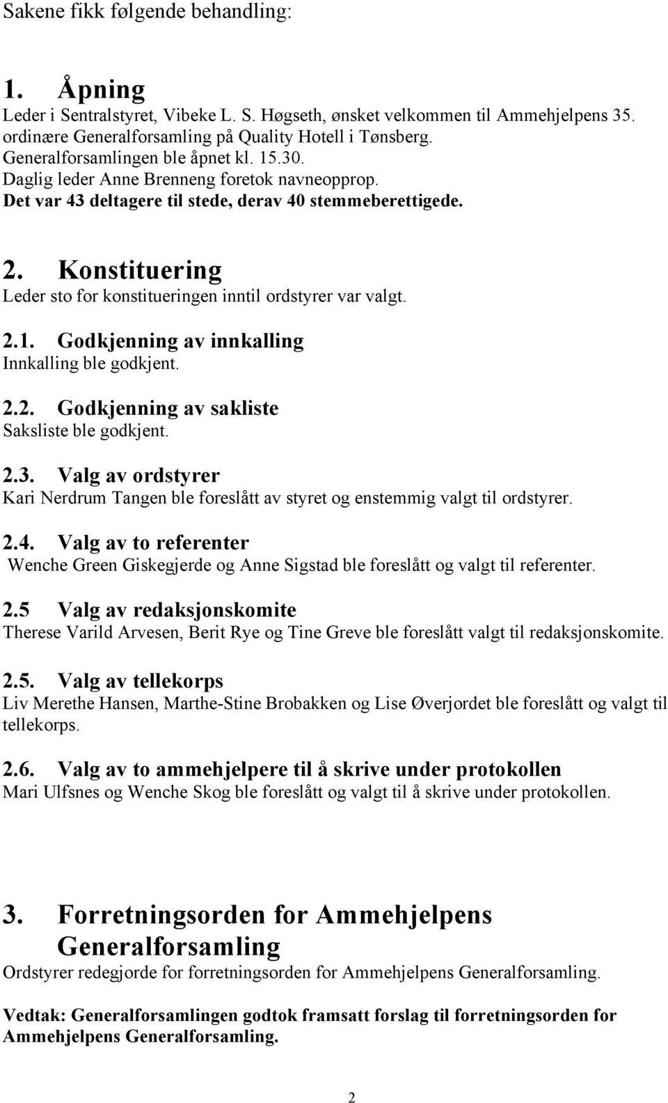 Konstituering Leder sto for konstitueringen inntil ordstyrer var valgt. 2.1. Godkjenning av innkalling Innkalling ble godkjent. 2.2. Godkjenning av sakliste Saksliste ble godkjent. 2.3.