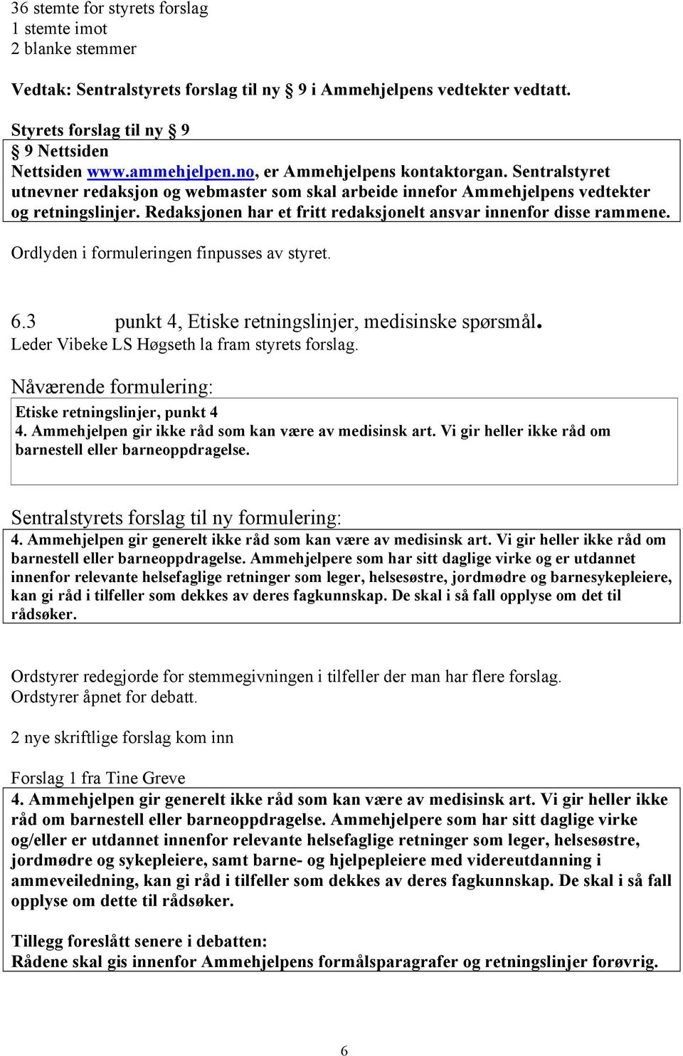 Redaksjonen har et fritt redaksjonelt ansvar innenfor disse rammene. Ordlyden i formuleringen finpusses av styret. 6.3 punkt 4, Etiske retningslinjer, medisinske spørsmål.