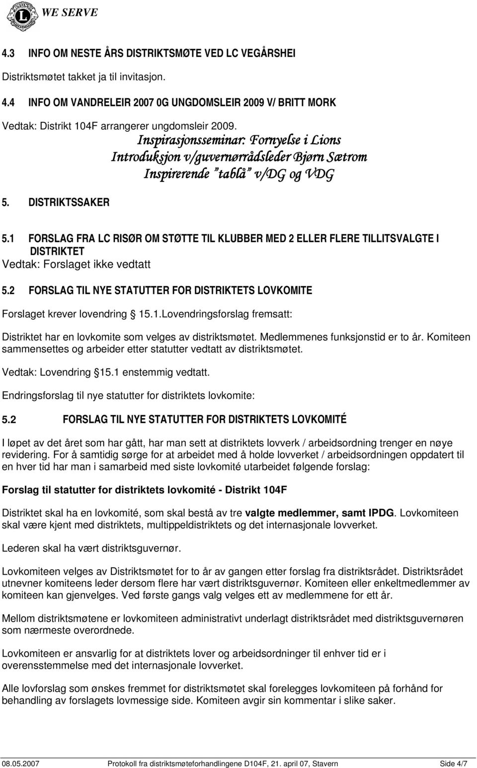 Inspirasjonsseminar: Fornyelse i Lions Introduksjon v/guvernørrådsleder Bjørn Sætrom Inspirerende tablå v/dg og VDG 5. DISTRIKTSSAKER 5.