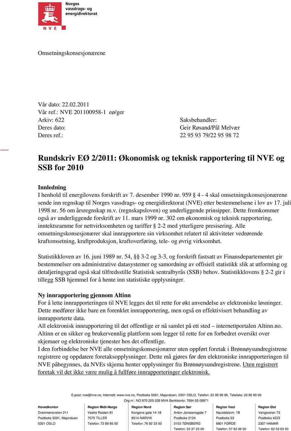 959 4-4 skal omsetningskonsesjonærene sende inn regnskap til Norges vassdrags- og energidirektorat (NVE) etter bestemmelsene i lov av 17. juli 1998 nr. 56 om årsregnskap m.v. (regnskapsloven) og underliggende prinsipper.