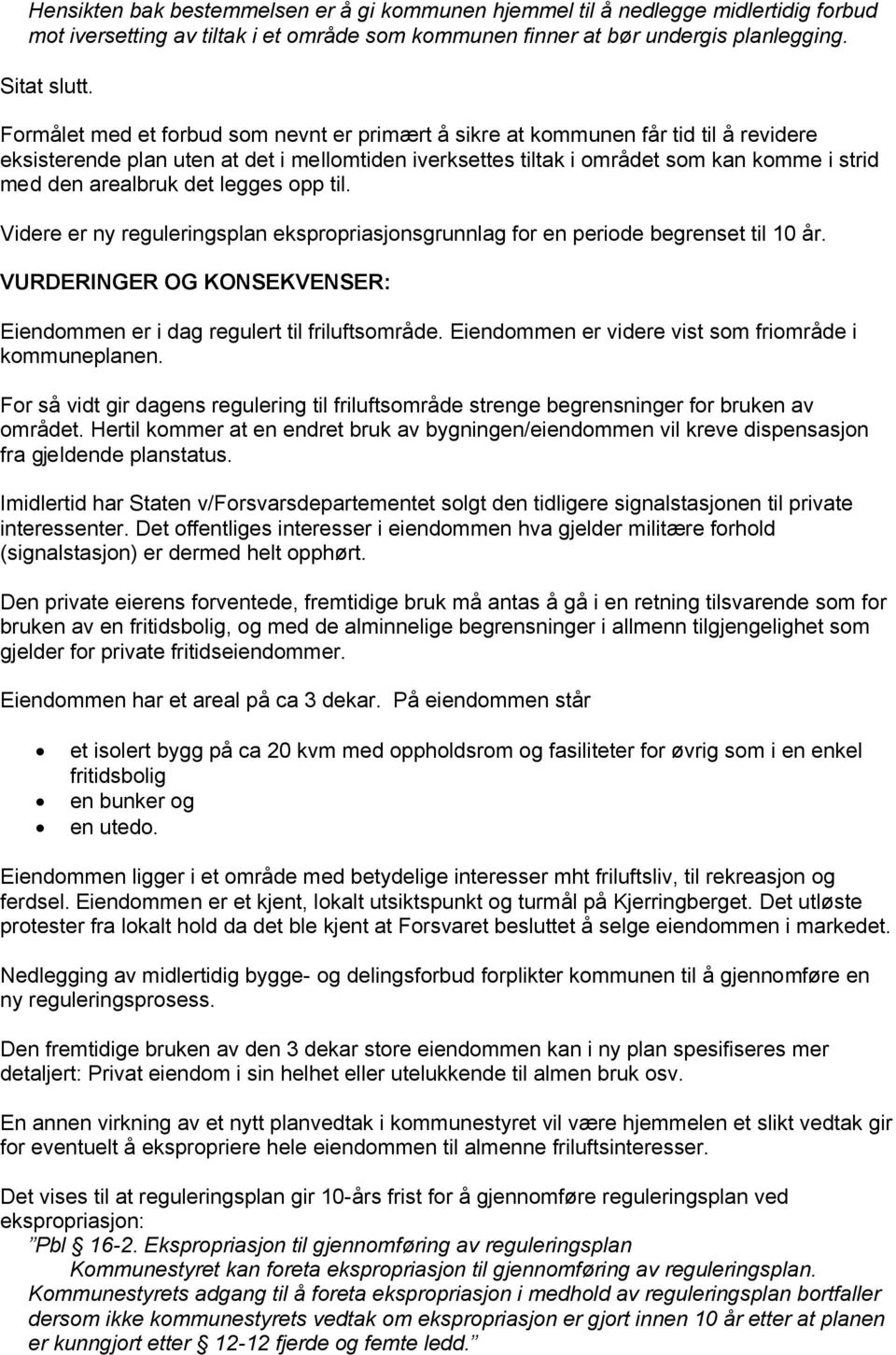 det legges opp til. Videre er ny reguleringsplan ekspropriasjonsgrunnlag for en periode begrenset til 10 år. VURDERINGER OG KONSEKVENSER: Eiendommen er i dag regulert til friluftsområde.