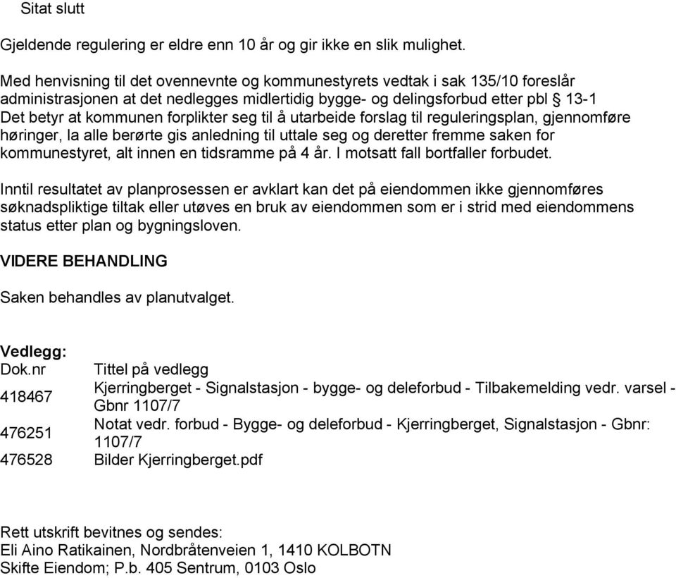 seg til å utarbeide forslag til reguleringsplan, gjennomføre høringer, la alle berørte gis anledning til uttale seg og deretter fremme saken for kommunestyret, alt innen en tidsramme på 4 år.