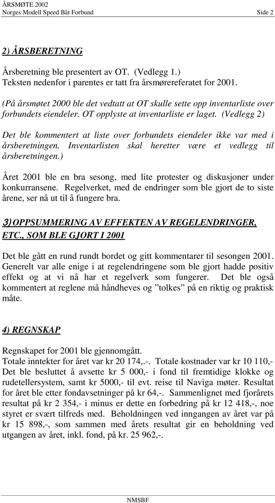 (Vedlegg 2) Det ble kommentert at liste over forbundets eiendeler ikke var med i årsberetningen. Inventarlisten skal heretter være et vedlegg til årsberetningen.