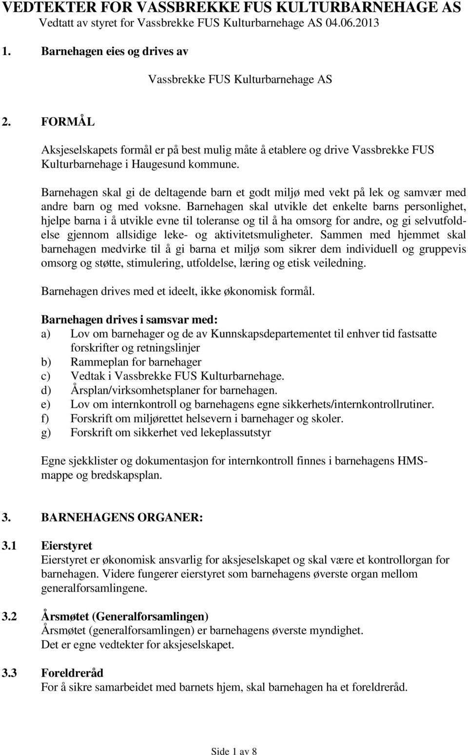 Barnehagen skal gi de deltagende barn et godt miljø med vekt på lek og samvær med andre barn og med voksne.