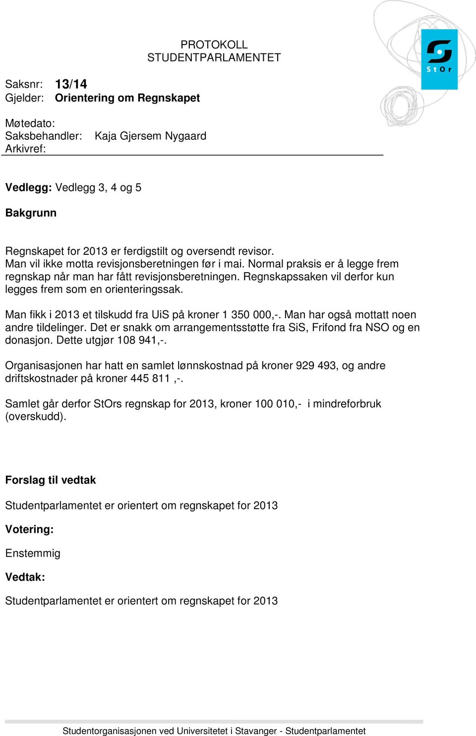 Regnskapssaken vil derfor kun legges frem som en orienteringssak. Man fikk i 2013 et tilskudd fra UiS på kroner 1 350 000,-. Man har også mottatt noen andre tildelinger.