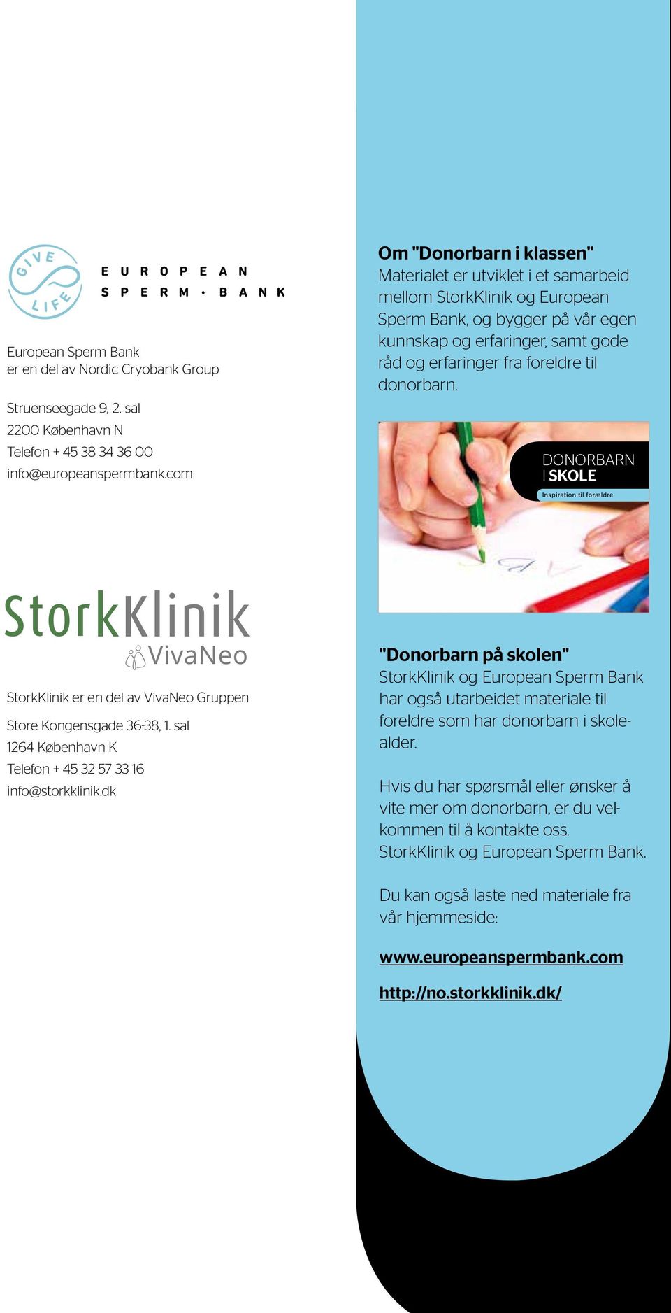 til donorbarn. DONORBARN I SKOLE Inspiration til forældre StorkKlinik er en del av VivaNeo Gruppen Store Kongensgade 36-38, 1. sal 1264 København K Telefon + 45 32 57 33 16 info@storkklinik.