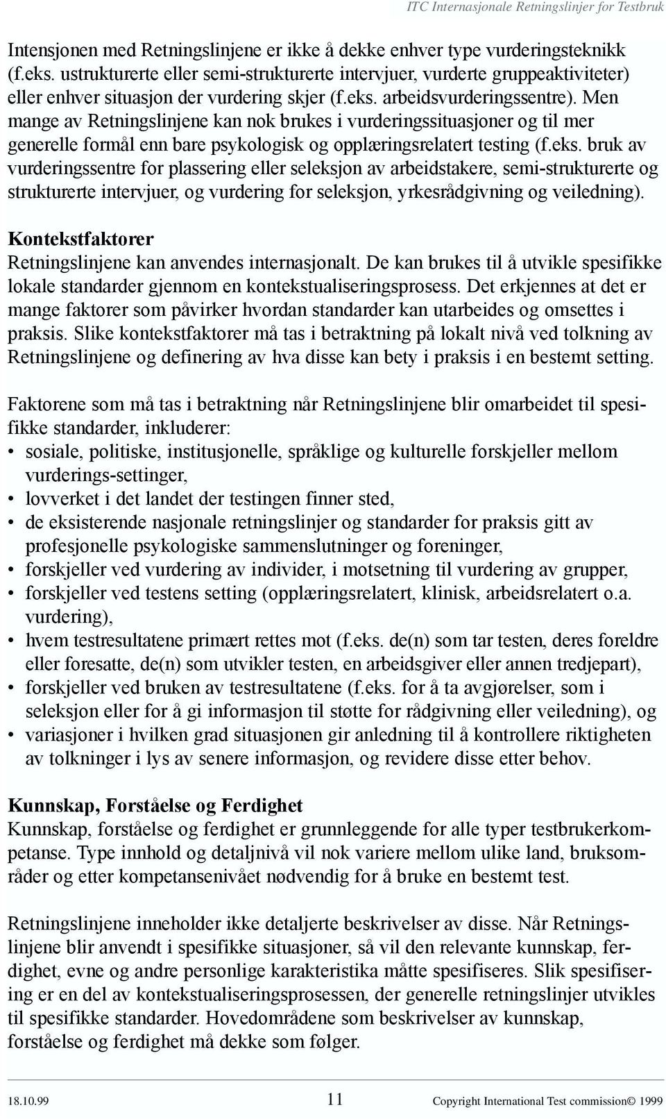 Men mange av Retningslinjene kan nok brukes i vurderingssituasjoner og til mer generelle formål enn bare psykologisk og opplæringsrelatert testing (f.eks.