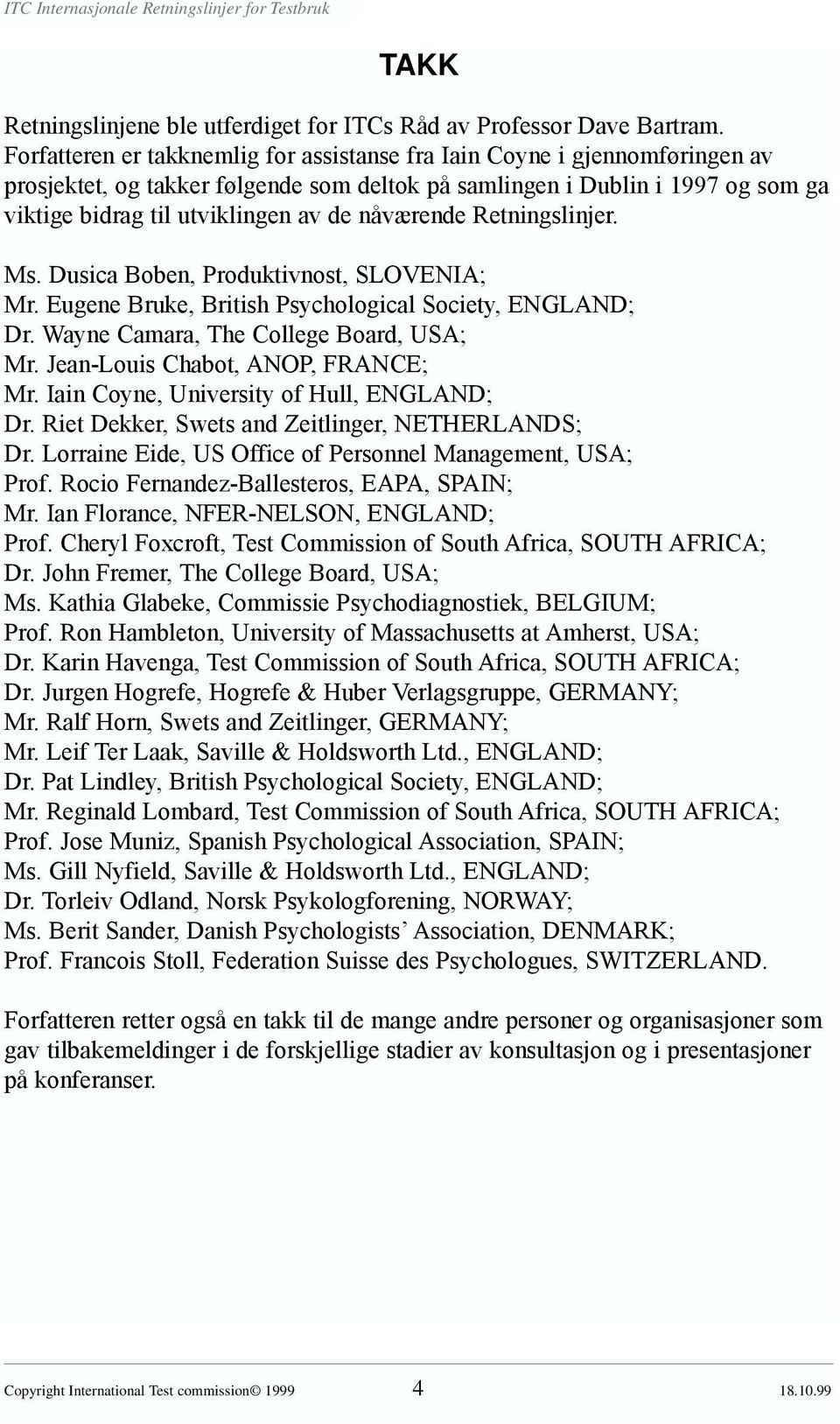 nåværende Retningslinjer. Ms. Dusica Boben, Produktivnost, SLOVENIA; Mr. Eugene Bruke, British Psychological Society, ENGLAND; Dr. Wayne Camara, The College Board, USA; Mr.