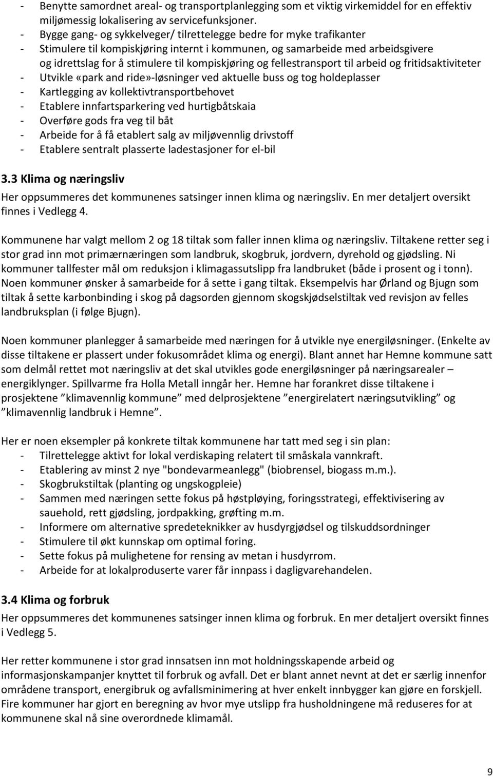 kompiskjøring og fellestransport til arbeid og fritidsaktiviteter - Utvikle «park and ride»-løsninger ved aktuelle buss og tog holdeplasser - Kartlegging av kollektivtransportbehovet - Etablere