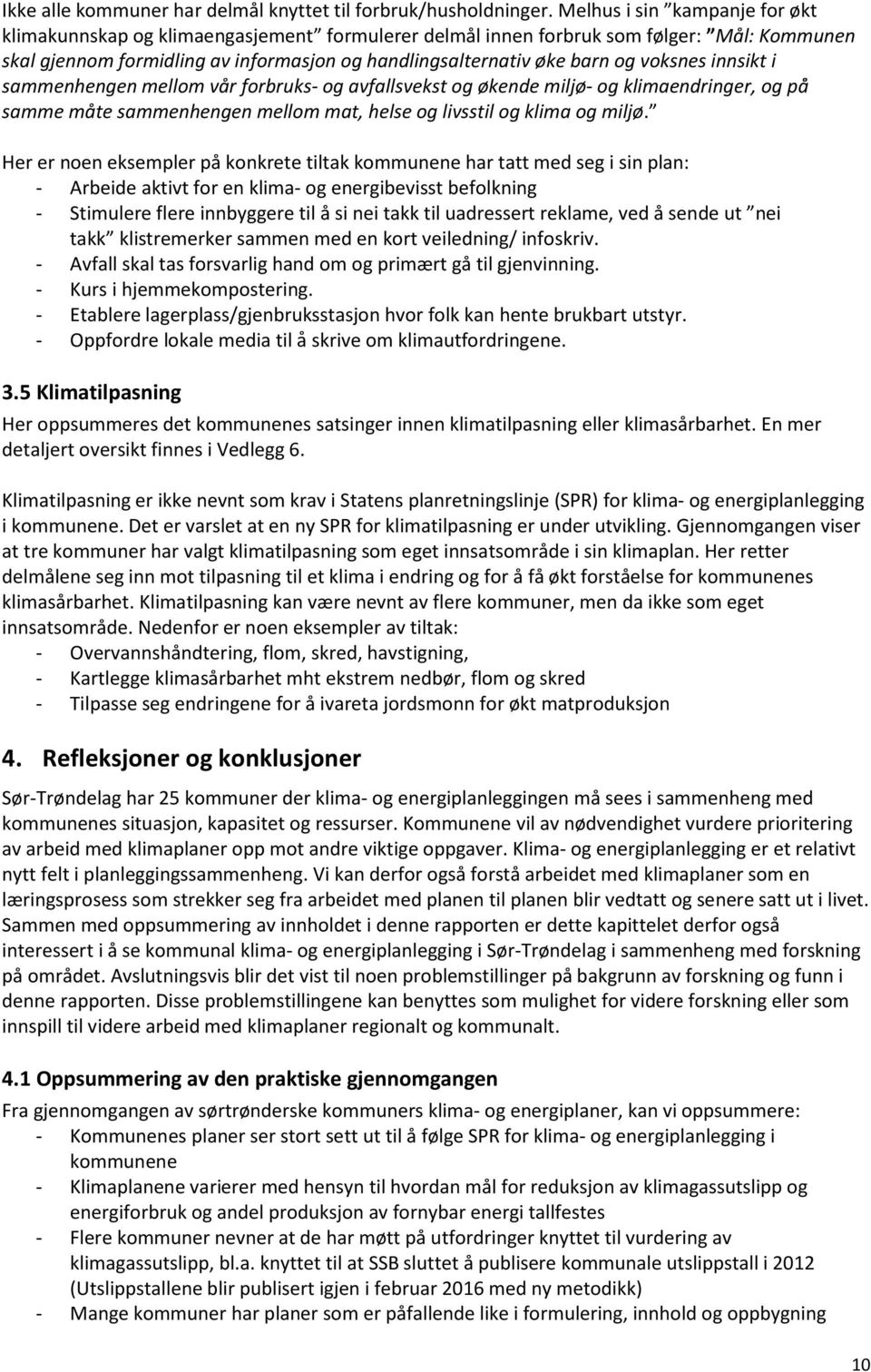 voksnes innsikt i sammenhengen mellom vår forbruks- og avfallsvekst og økende miljø- og klimaendringer, og på samme måte sammenhengen mellom mat, helse og livsstil og klima og miljø.