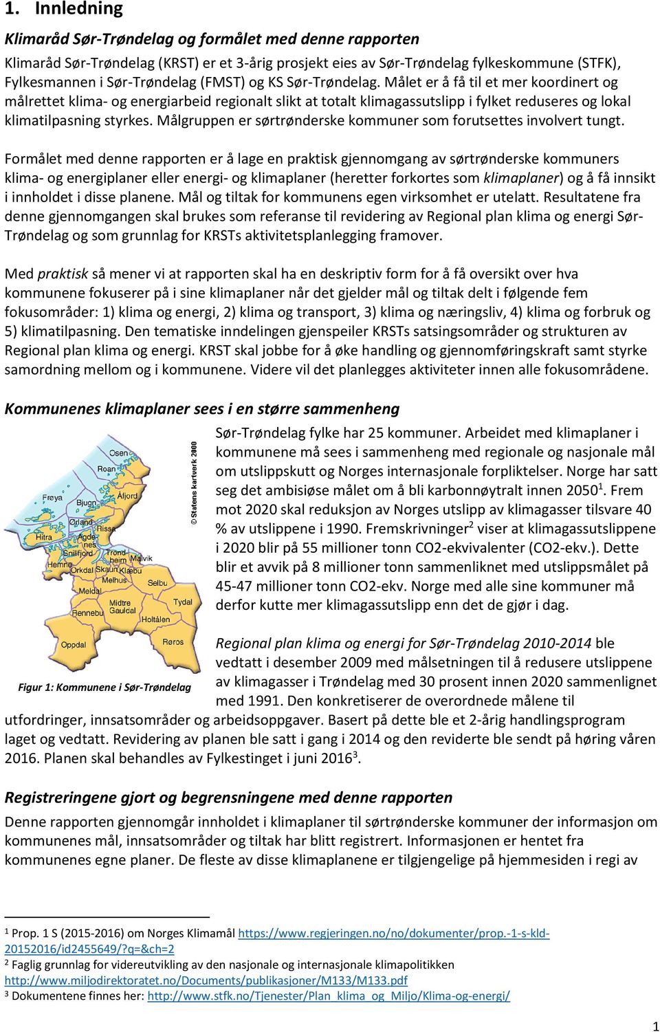 Målgruppen er sørtrønderske kommuner som forutsettes involvert tungt.