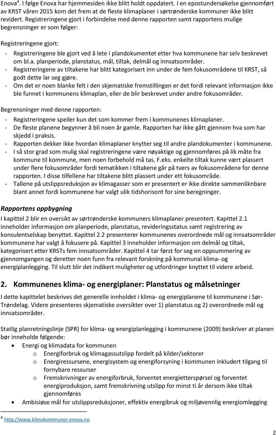 Registreringene gjort i forbindelse med denne rapporten samt rapportens mulige begrensninger er som følger: Registreringene gjort: - Registreringene ble gjort ved å lete i plandokumentet etter hva