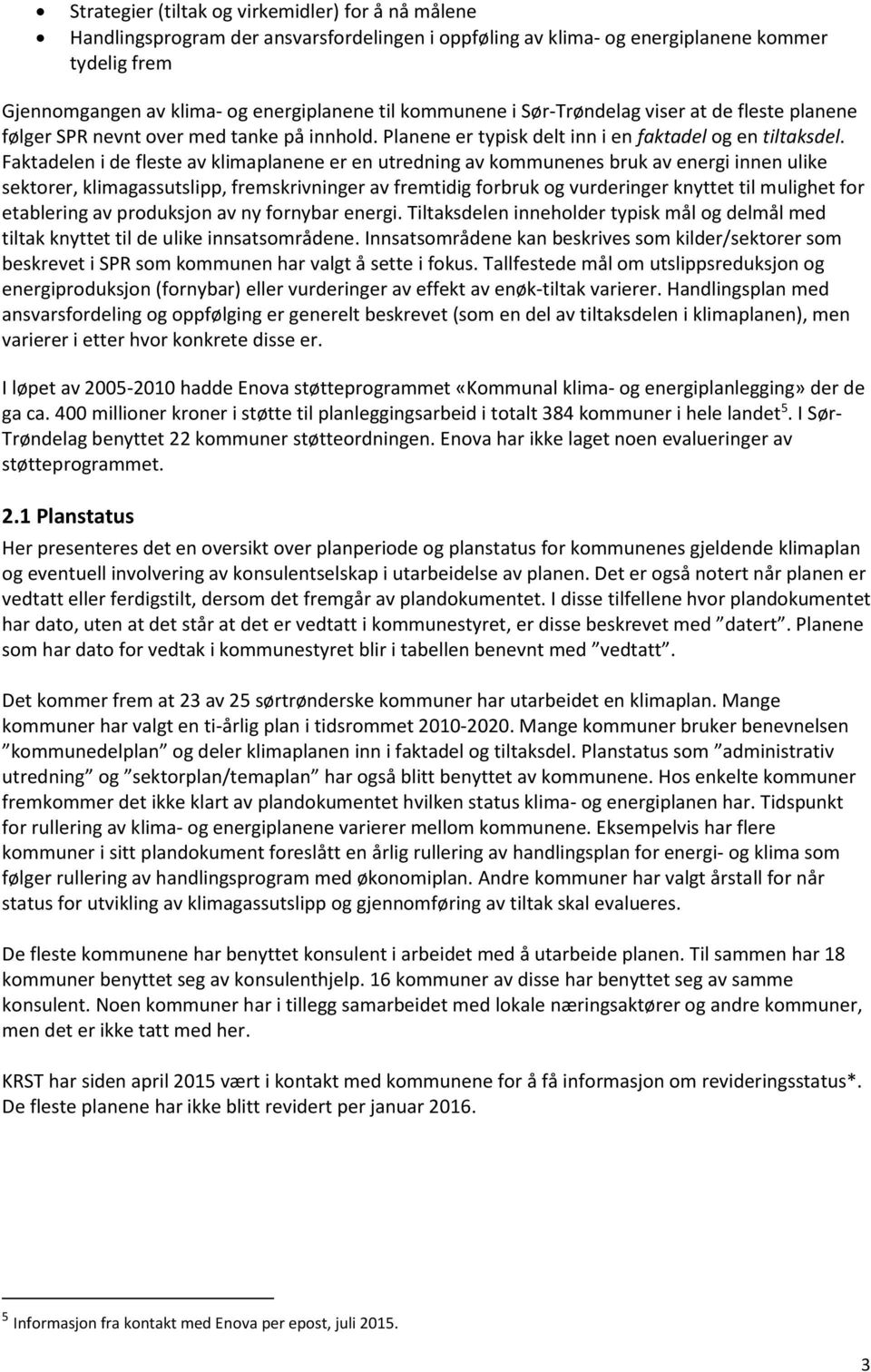 Faktadelen i de fleste av klimaplanene er en utredning av kommunenes bruk av energi innen ulike sektorer, klimagassutslipp, fremskrivninger av fremtidig forbruk og vurderinger knyttet til mulighet