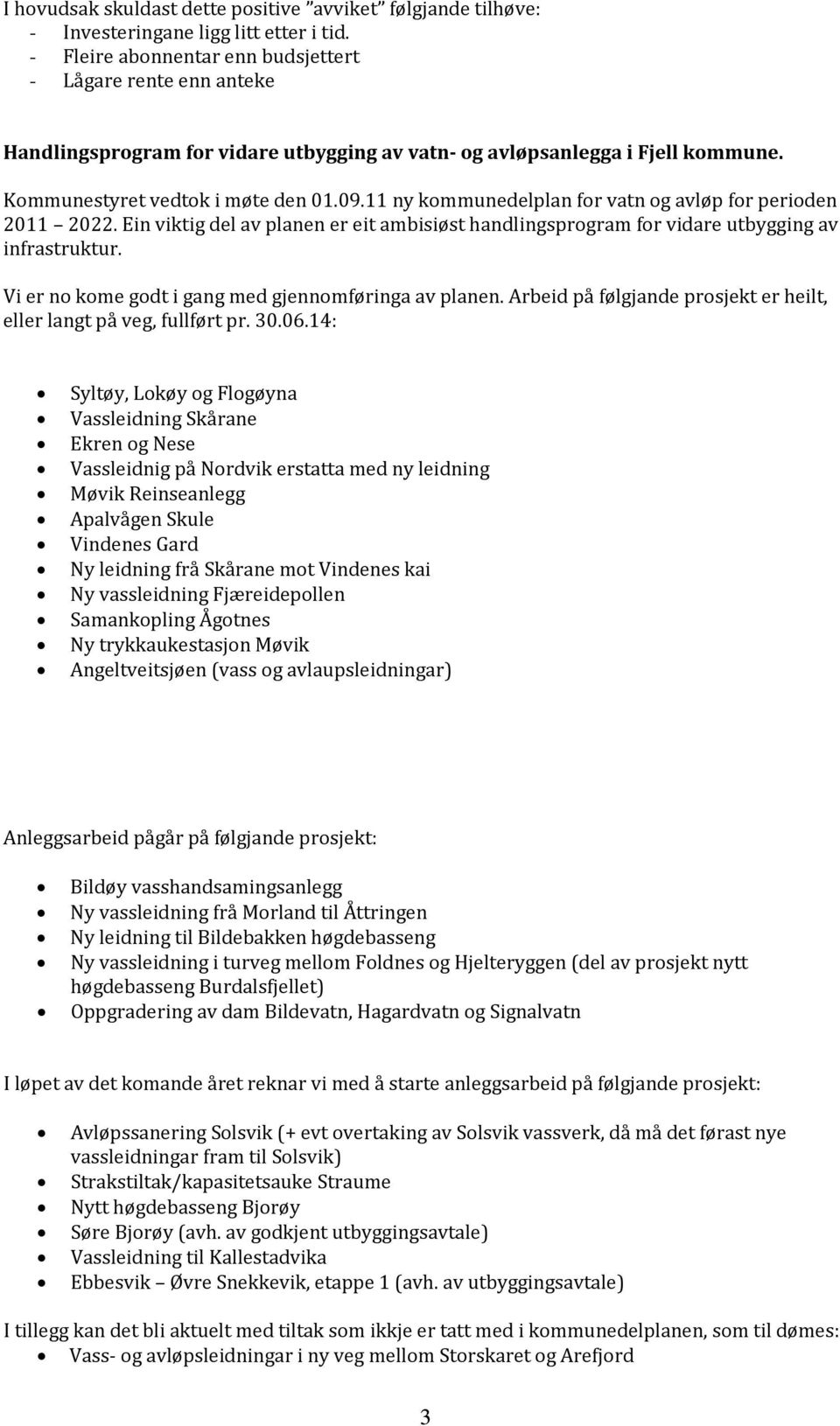 11 ny kommunedelplan for vatn og avløp for perioden 2011 2022. Ein viktig del av planen er eit ambisiøst handlingsprogram for vidare utbygging av infrastruktur.