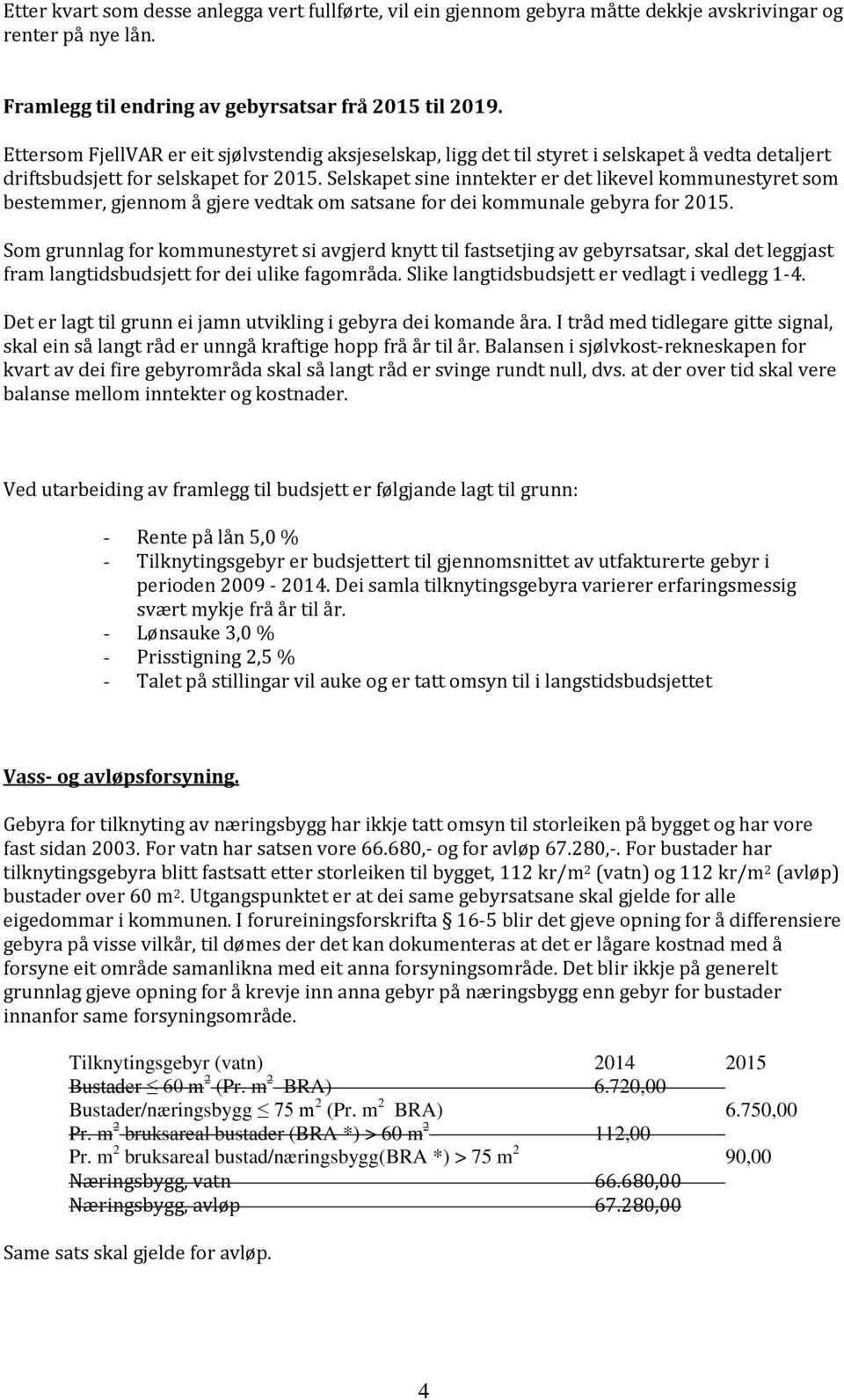 Selskapet sine inntekter er det likevel kommunestyret som bestemmer, gjennom å gjere vedtak om satsane for dei kommunale gebyra for 2015.