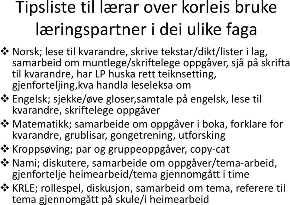 skriftelege oppgåver Matematikk; samarbeide om oppgåver i boka, forklare for kvarandre, grublisar, gongetrening, utforsking Kroppsøving; par og gruppeoppgåver, copy-cat Nami;