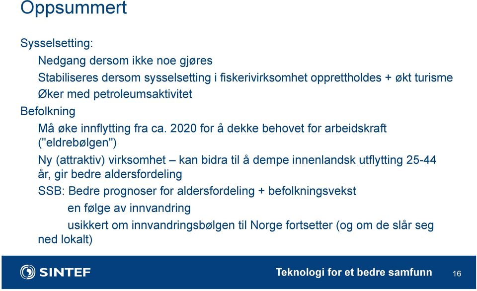 2020 for å dekke behovet for arbeidskraft ("eldrebølgen") Ny (attraktiv) virksomhet kan bidra til å dempe innenlandsk utflytting 25-44