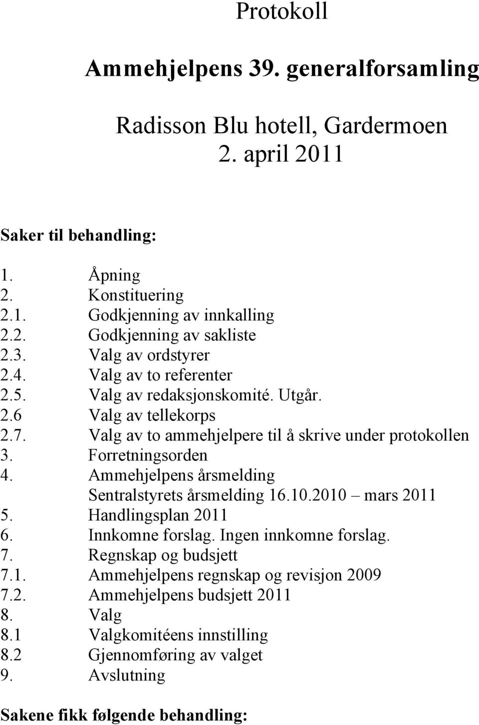 Forretningsorden 4. Ammehjelpens årsmelding Sentralstyrets årsmelding 16.10.2010 mars 2011 5. Handlingsplan 2011 6. Innkomne forslag. Ingen innkomne forslag. 7. Regnskap og budsjett 7.1. Ammehjelpens regnskap og revisjon 2009 7.