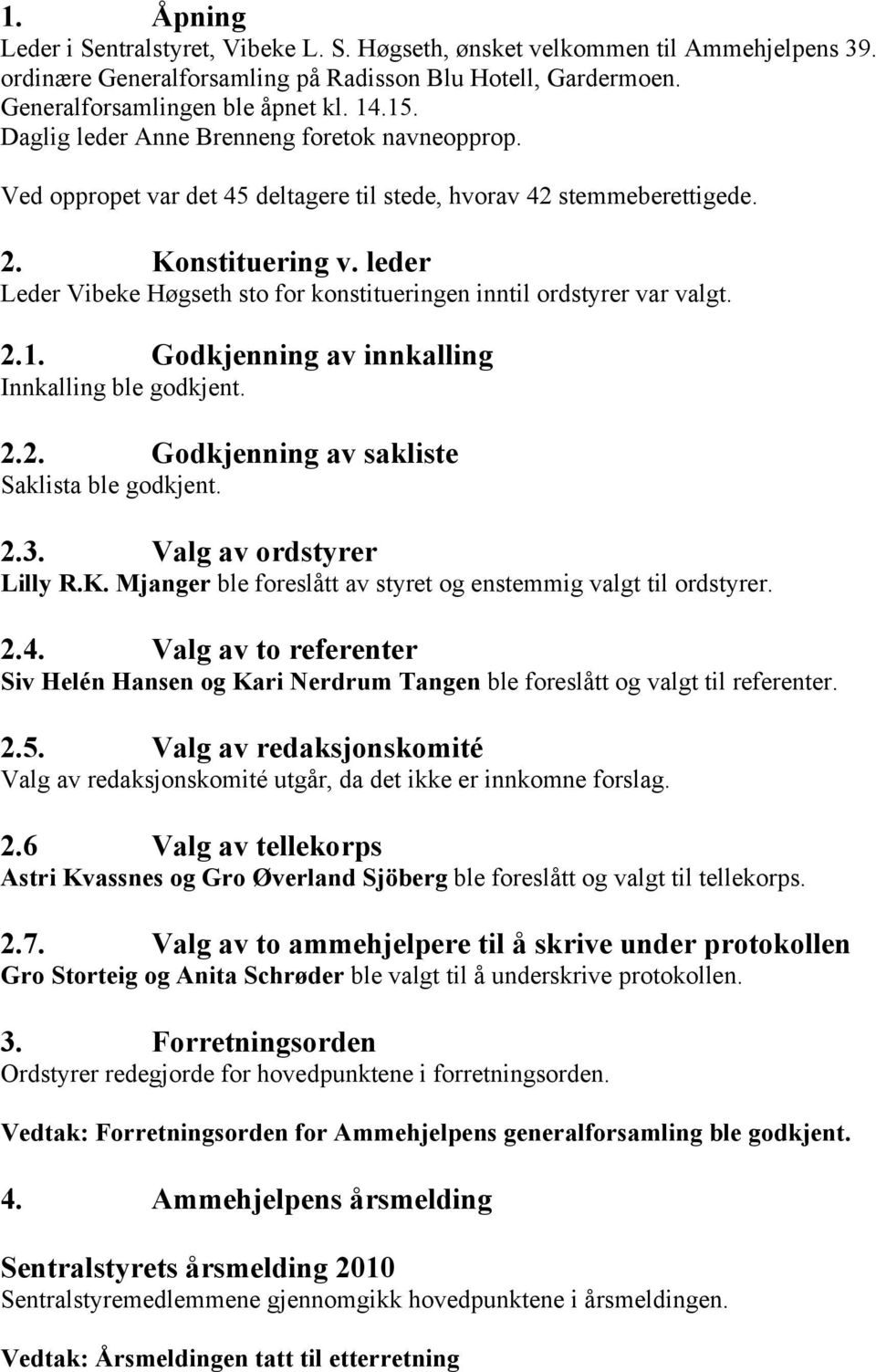 leder Leder Vibeke Høgseth sto for konstitueringen inntil ordstyrer var valgt. 2.1. Godkjenning av innkalling Innkalling ble godkjent. 2.2. Godkjenning av sakliste Saklista ble godkjent. 2.3.