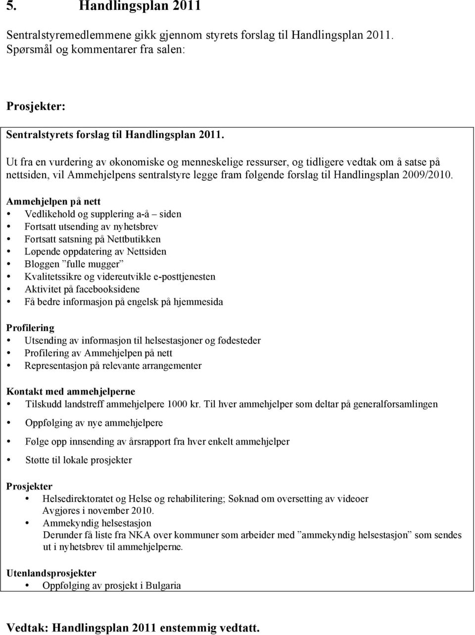 Ammehjelpen på nett Vedlikehold og supplering a-å siden Fortsatt utsending av nyhetsbrev Fortsatt satsning på Nettbutikken Løpende oppdatering av Nettsiden Bloggen fulle mugger Kvalitetssikre og