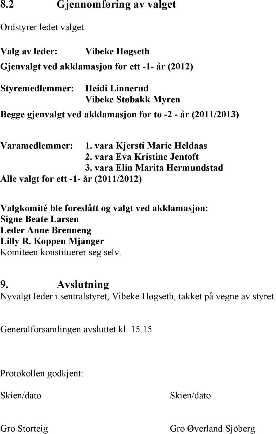 (2011/2013) Varamedlemmer: 1. vara Kjersti Marie Heldaas 2. vara Eva Kristine Jentoft 3.