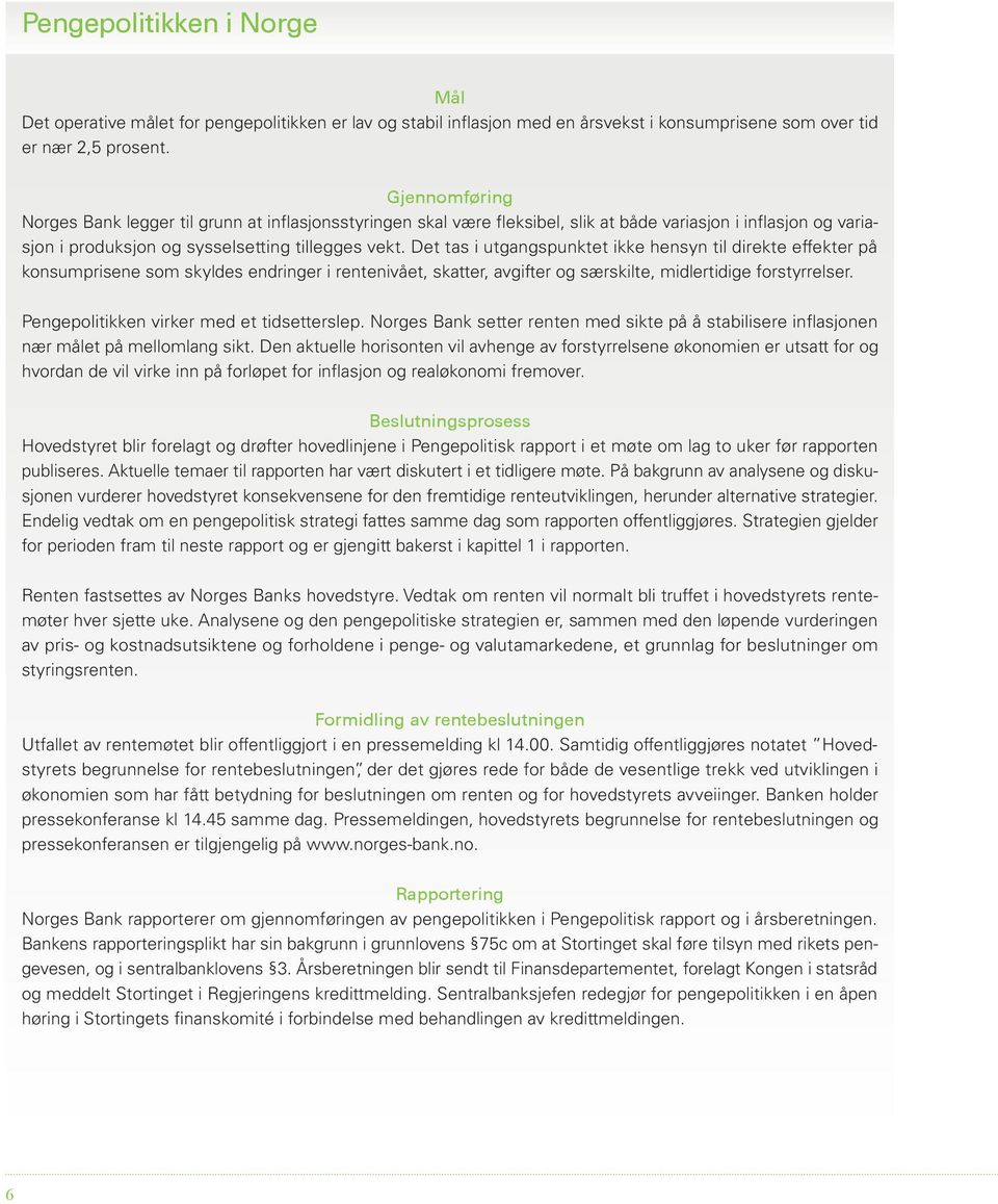 Det tas i utgangspunktet ikke hensyn til direkte effekter på konsumprisene som skyldes endringer i rentenivået, skatter, avgifter og særskilte, midlertidige forstyrrelser.