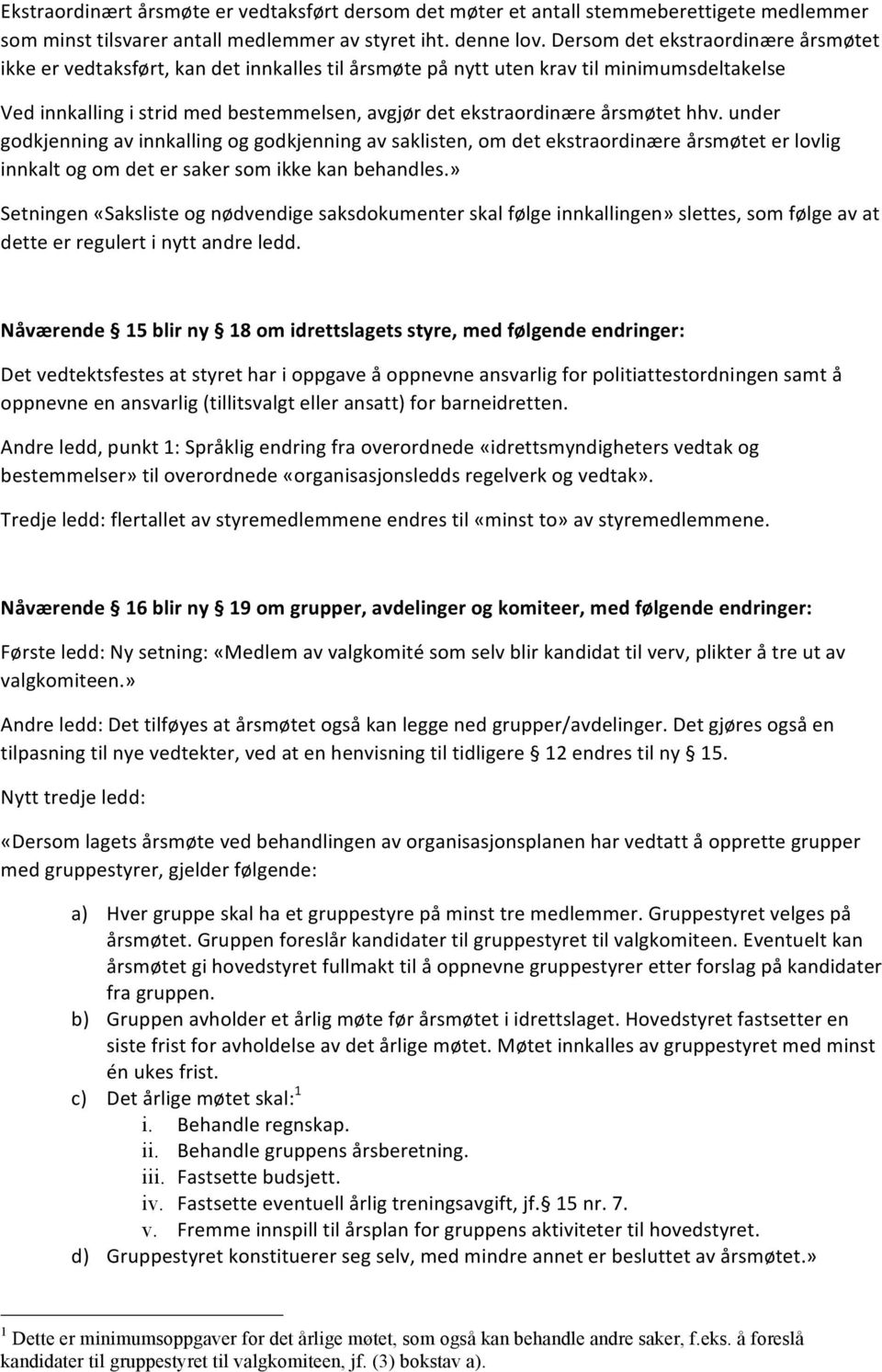 årsmøtet hhv. under godkjenning av innkalling og godkjenning av saklisten, om det ekstraordinære årsmøtet er lovlig innkalt og om det er saker som ikke kan behandles.