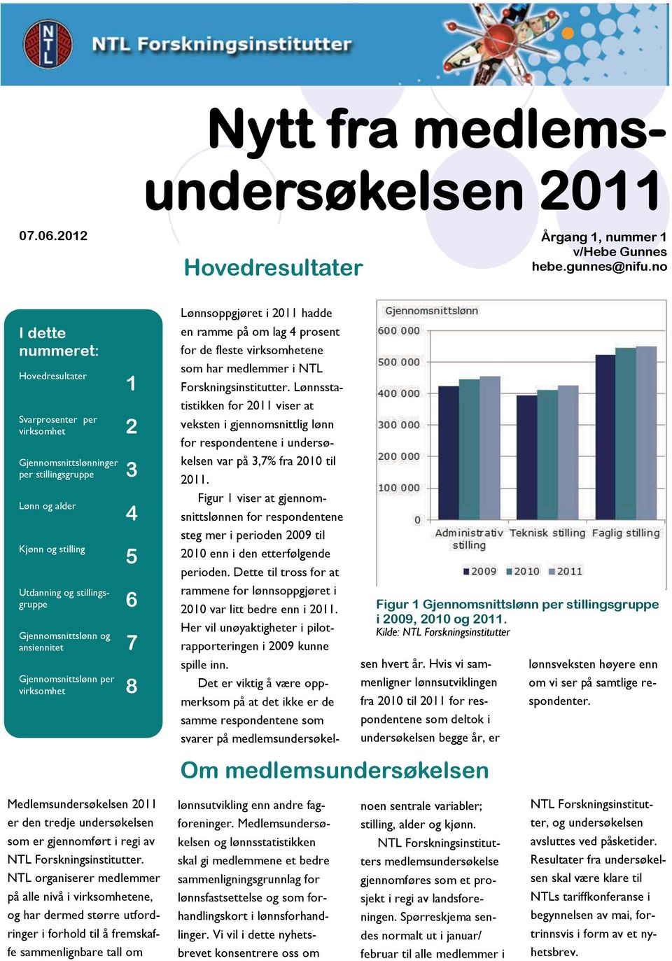 Gjennomsnittslønn og ansiennitet 7 Gjennomsnittslønn per virksomhet 8 Lønnsoppgjøret i hadde en ramme på om lag 4 prosent for de fleste virksomhetene som har medlemmer i NTL Forskningsinstitutter.