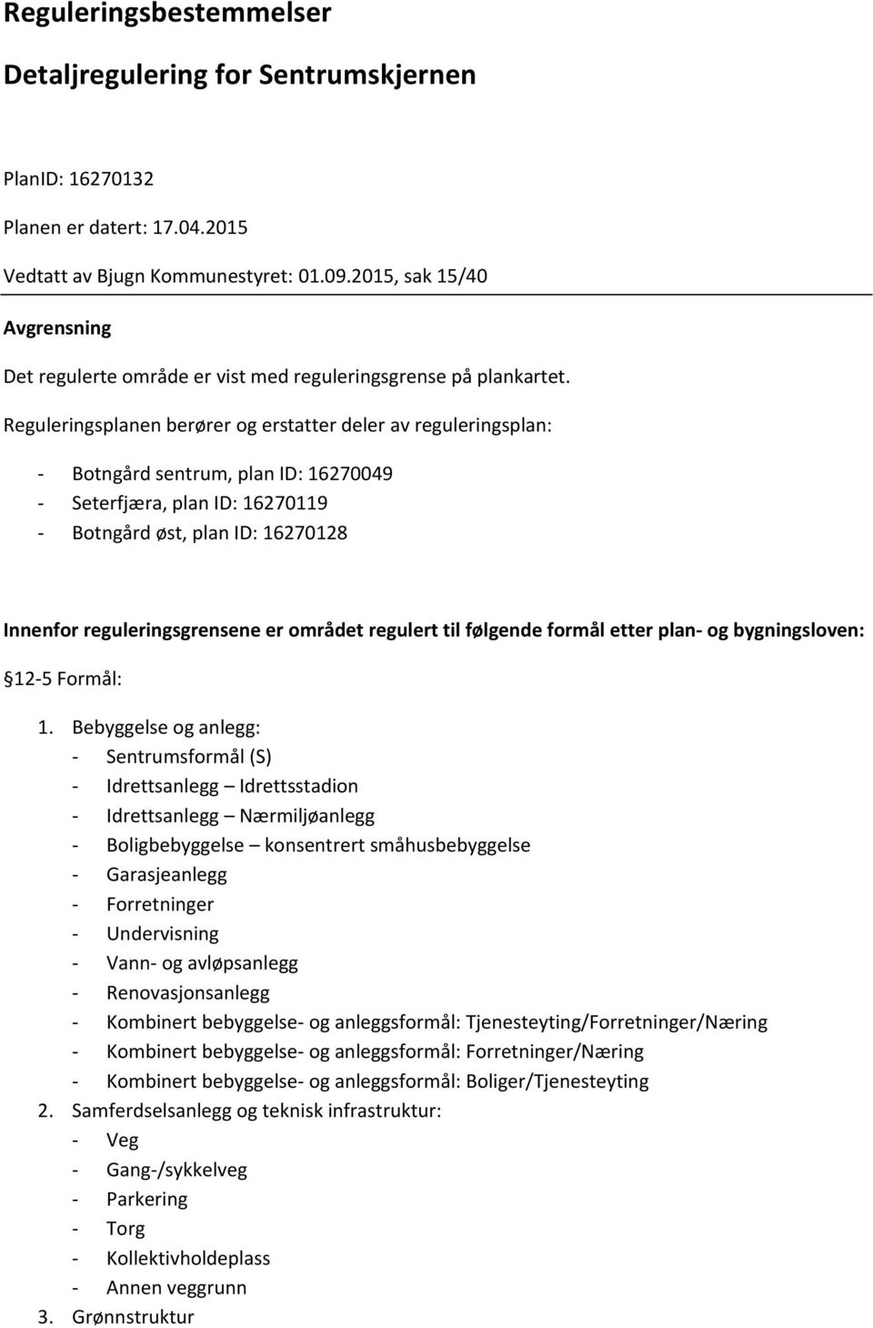 Reguleringsplanen berører og erstatter deler av reguleringsplan: - Botngård sentrum, plan ID: 16270049 - Seterfjæra, plan ID: 16270119 - Botngård øst, plan ID: 16270128 Innenfor reguleringsgrensene